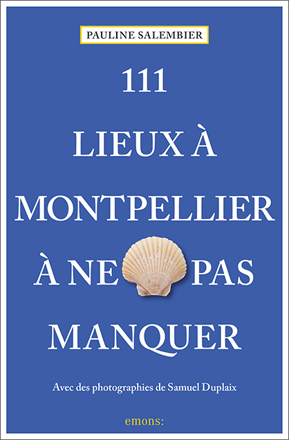 111 Lieux à Montpellier à ne pas manquer - Pauline Salembier