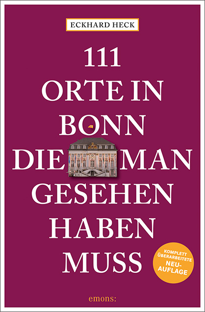 111 Orte in Bonn, die man gesehen haben muss - Eckhard Heck