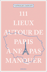 111 Lieux autour de Paris à ne pas manquer - Nathalie Zaouati