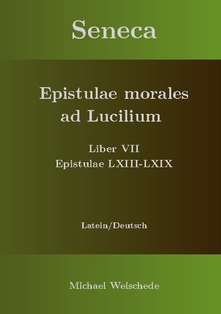 Seneca - Epistulae morales ad Lucilium - Liber VII Epistulae LXIII - LXIX - Michael Weischede