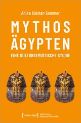 Mythos Ägypten - eine kultursemiotische Studie - Anika Kolster-Sommer