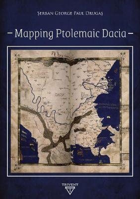 Mapping Ptolemaic Dacia - Serban George Paul Drugas