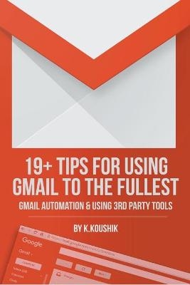 19 Plus Tips for Using Gmail to the Fullest -  K Koushik