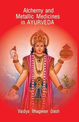 Alchemy and Metallic Medicines in Ayurveda - Vaidya Bhagwan Dash