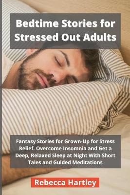 Bedtime Stories for Stressed Out Adults - Rebecca Hartley