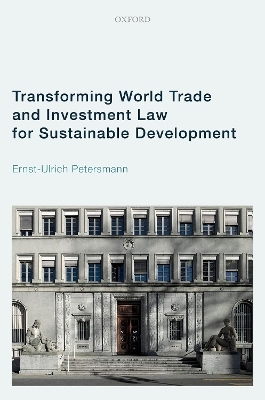 Transforming World Trade and Investment Law for Sustainable Development - Ernst-Ulrich Petersmann