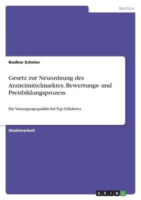Gesetz zur Neuordnung des Arzneimittelmarktes. Bewertungs- und Preisbildungsprozess - Nadine Schnier