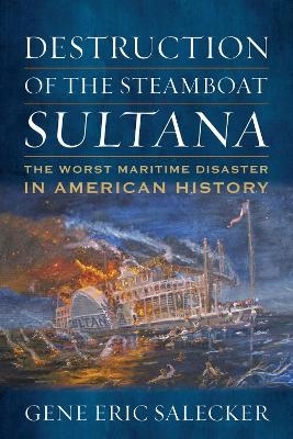 Destruction of the Steamboat Sultana - Gene E. Salecker