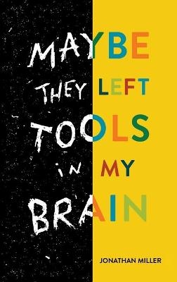 Maybe They Left Tools in My Brain - Jonathan Miller