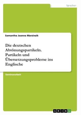 Die deutschen AbtÃ¶nungspartikeln. Partikeln und Ãbersetzungsprobleme ins Englische - Samantha Joanna Marzinzik
