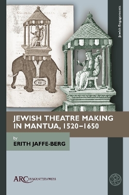 Jewish Theatre Making in Mantua, 1520–1650 - Erith Jaffe-Berg