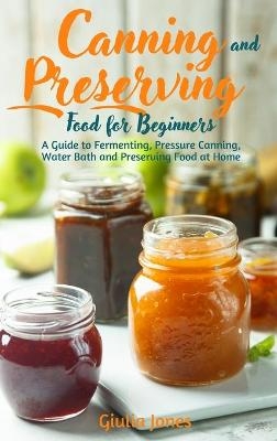 Canning and Preserving Food for Beginners - Giulia Jones