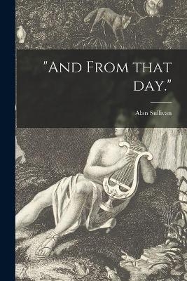 "And From That Day." - Alan 1868-1947 Sullivan