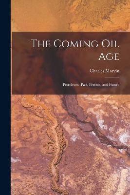 The Coming Oil Age [microform] - Charles Marvin