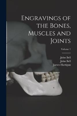 Engravings of the Bones, Muscles and Joints; Volume 1 - John 1763-1820 Bell, James Hartigan