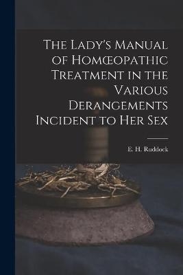 The Lady's Manual of Homoeopathic Treatment in the Various Derangements Incident to Her Sex - 