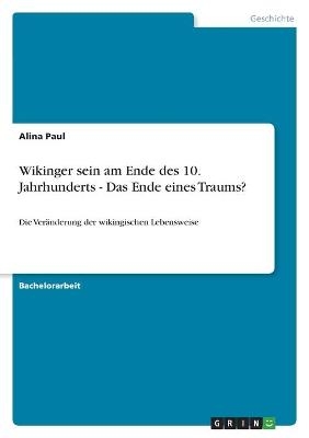 Wikinger sein am Ende des 10. Jahrhunderts - Das Ende eines Traums? - Alina Paul