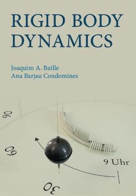 Rigid Body Dynamics - Joaquim A. Batlle, Ana Barjau Condomines