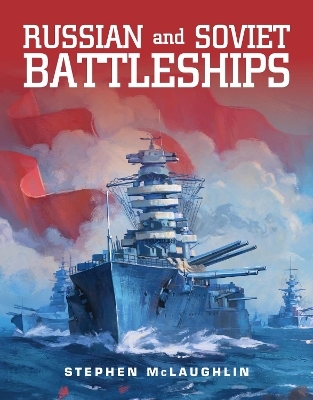 Russian and Soviet Battleships - Stephen McLaughlin