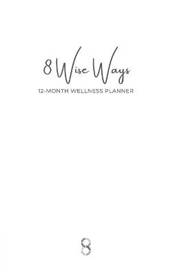 8 Wise Ways 12 Month Wellness Planner - Kim Rutherford