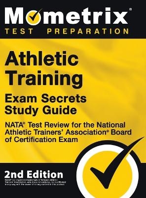 Athletic Training Exam Secrets Study Guide - NATA Test Review for the National Athletic Trainers' Association Board of Certification Exam - 