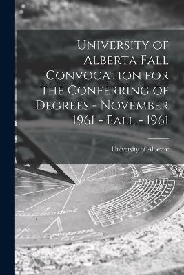 University of Alberta Fall Convocation for the Conferring of Degrees - November 1961 - Fall - 1961 - 