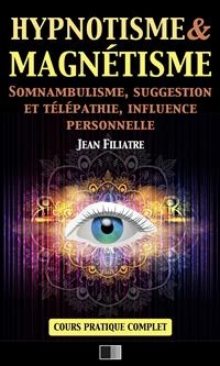 Hypnotisme et Magnétisme, Somnambulisme, Suggestion et Télépathie, Influence personnelle - Jean Filiatre