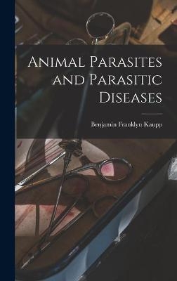 Animal Parasites and Parasitic Diseases - Benjamin Franklyn 1874- Kaupp