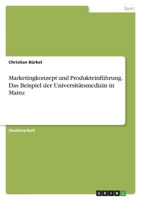 Marketingkonzept und ProdukteinfÃ¼hrung. Das Beispiel der UniversitÃ¤tsmedizin in Mainz - Christian BÃ¼rkel