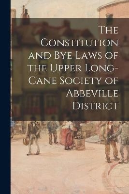 The Constitution and Bye Laws of the Upper Long-Cane Society of Abbeville District -  Anonymous