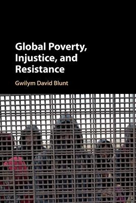 Global Poverty, Injustice, and Resistance - Gwilym David Blunt