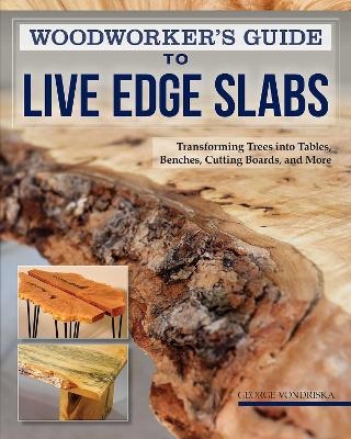 Woodworker's Guide to Live Edge Slabs - George Vondriska