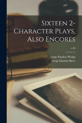 Sixteen 2-character Plays, Also Encores; v.36 - 