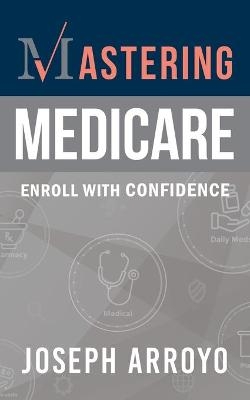 Mastering Medicare - Joseph Arroyo