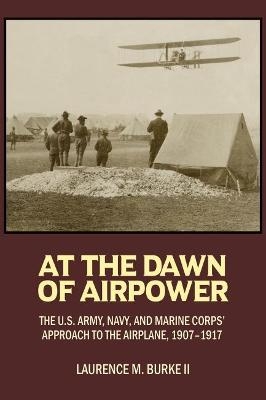 At the Dawn of Airpower - Laurence M. Burke II