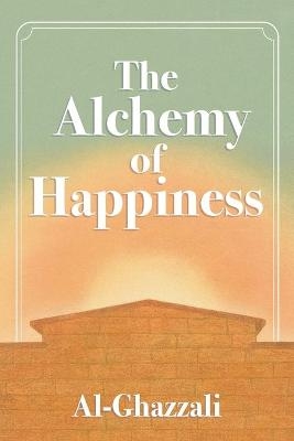 The Alchemy of Happiness - Abu Al-Ghazzali