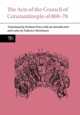 The Acts of the Council of Constantinople of 869-70 - Richard Price, Federico Montinaro
