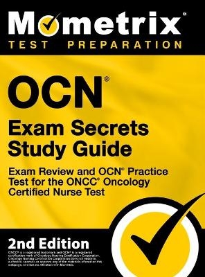 OCN Exam Secrets Study Guide - Exam Review and OCN Practice Test for the ONCC Oncology Certified Nurse Test - 
