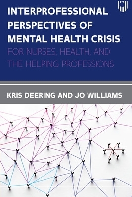 Interprofessional Perspectives Of Mental Health Crisis: For Nurses, Health, and the Helping Professions - Kris Deering, Joanne Williams