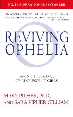 Reviving Ophelia 25th Anniversary Edition - Mary Pipher, Sara Pipher Gilliam