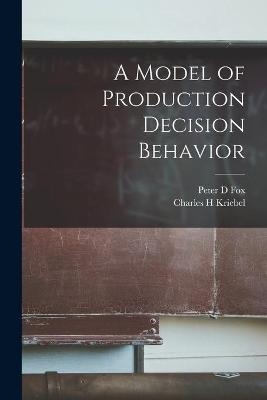 A Model of Production Decision Behavior - Peter D Fox, Charles H Kriebel