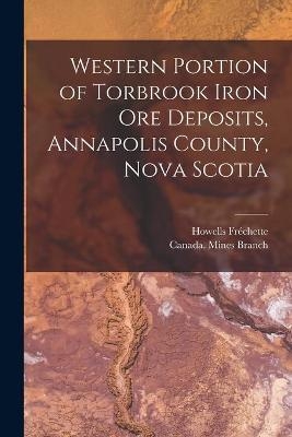 Western Portion of Torbrook Iron Ore Deposits, Annapolis County, Nova Scotia [microform] - Howells Fréchette