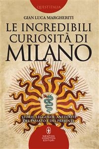 Le incredibili curiosità di Milano - Gian Luca Margheriti