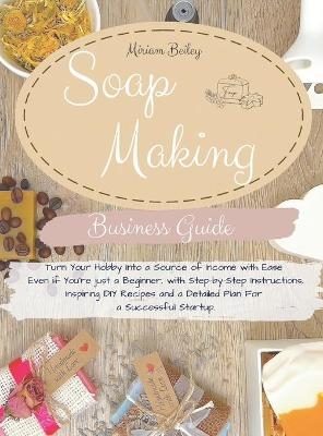 Soap Making Business Guide - Miriam Beiley