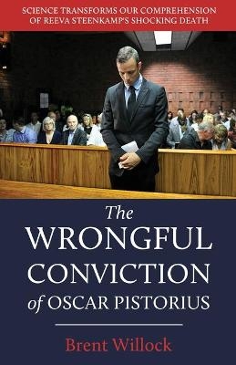 The Wrongful Conviction of Oscar Pistorius - Brent Willock