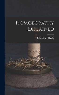 Homoeopathy Explained - John Henry 1852-1931 Clarke