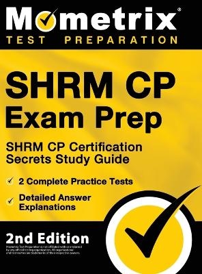 SHRM CP Exam Prep - SHRM CP Certification Secrets Study Guide, 2 Complete Practice Tests, Detailed Answer Explanations - 