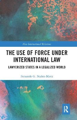 The Use of Force under International Law - Fernando Nuñez-Mietz