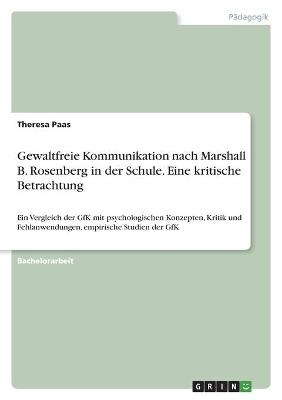 Gewaltfreie Kommunikation nach Marshall B. Rosenberg in der Schule. Eine kritische Betrachtung - Theresa Paas