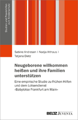 Neugeborene willkommen heißen und ihre Familien unterstützen - Sabine Andresen, Nadja Althaus, Tatjana Dietz